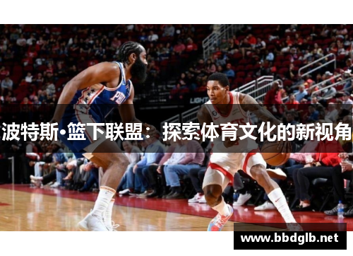 波特斯·篮下联盟：探索体育文化的新视角